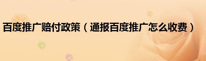 百度推广赔付政策(通报百度推广怎么收费)