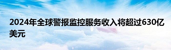 2024年全球警报监控服务收入将超过630亿美元