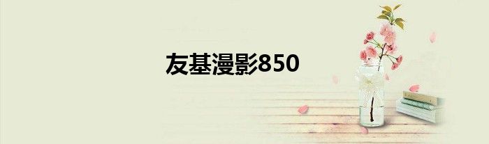 友基漫影850