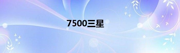 7500三星