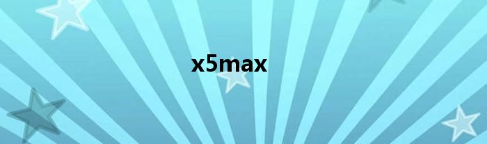 x5max