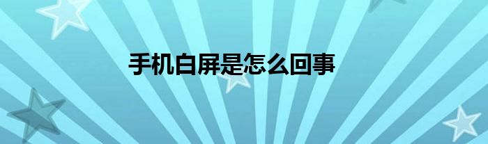 手机白屏是怎么回事
